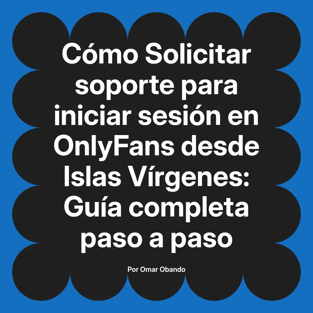 Solicitar soporte para iniciar sesión en OnlyFans desde Islas Vírgenes: Guía completa paso a paso