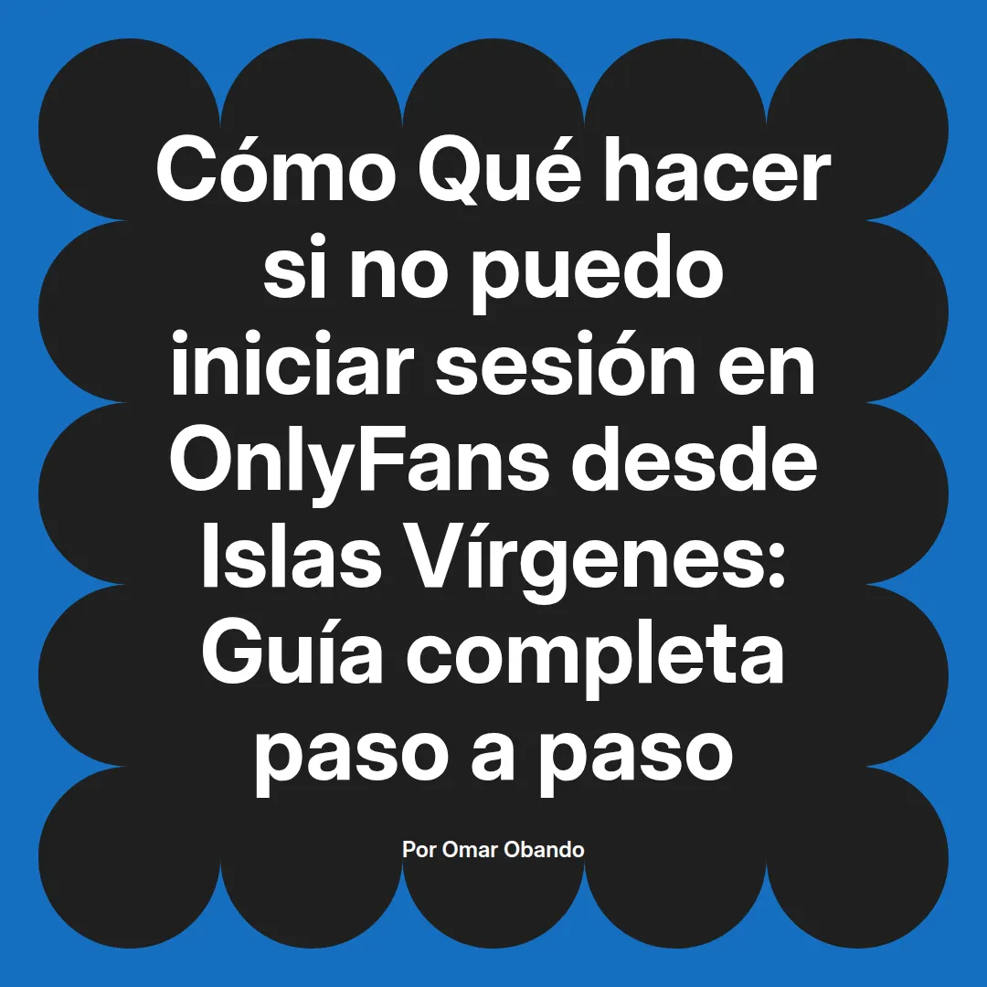 Qué hacer si no puedo iniciar sesión en OnlyFans desde Islas Vírgenes: Guía completa paso a paso