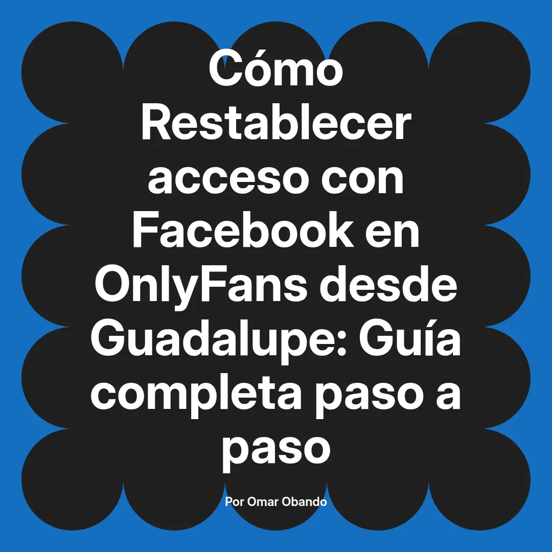 Restablecer acceso con Facebook en OnlyFans desde Guadalupe: Guía completa paso a paso