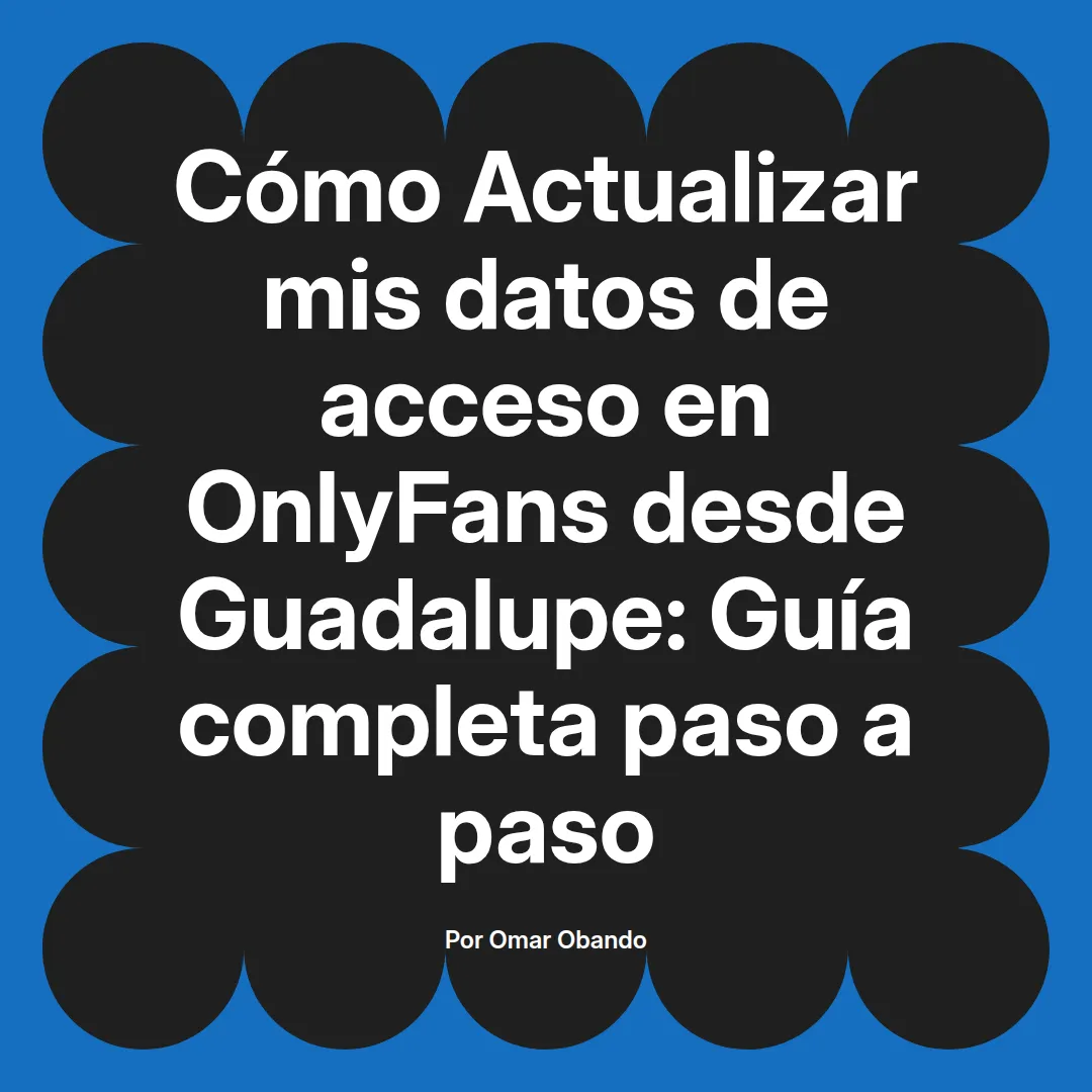 Actualizar mis datos de acceso en OnlyFans desde Guadalupe: Guía completa paso a paso