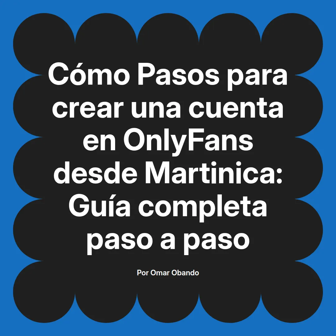 Pasos para crear una cuenta en OnlyFans desde Martinica: Guía completa paso a paso