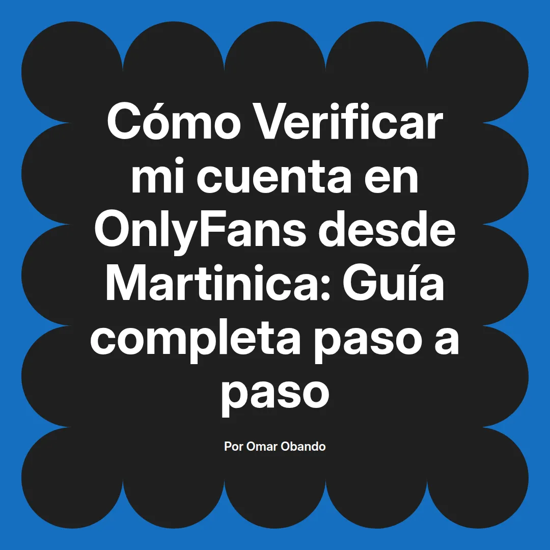 Verificar mi cuenta en OnlyFans desde Martinica: Guía completa paso a paso