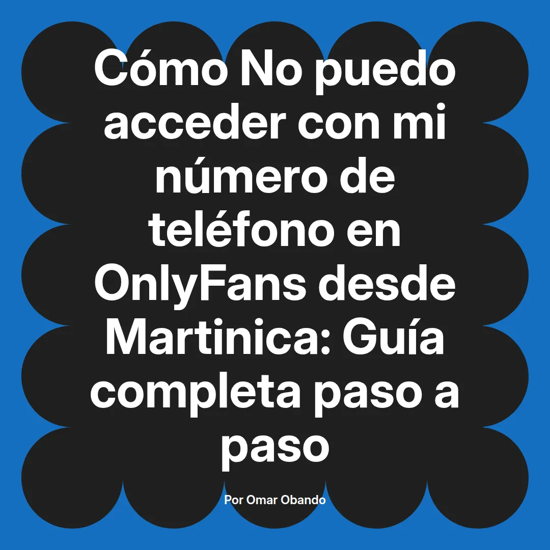 No puedo acceder con mi número de teléfono en OnlyFans desde Martinica: Guía completa paso a paso