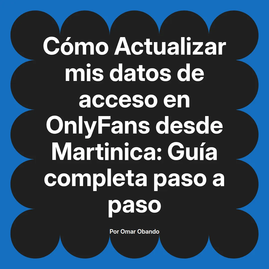 Actualizar mis datos de acceso en OnlyFans desde Martinica: Guía completa paso a paso