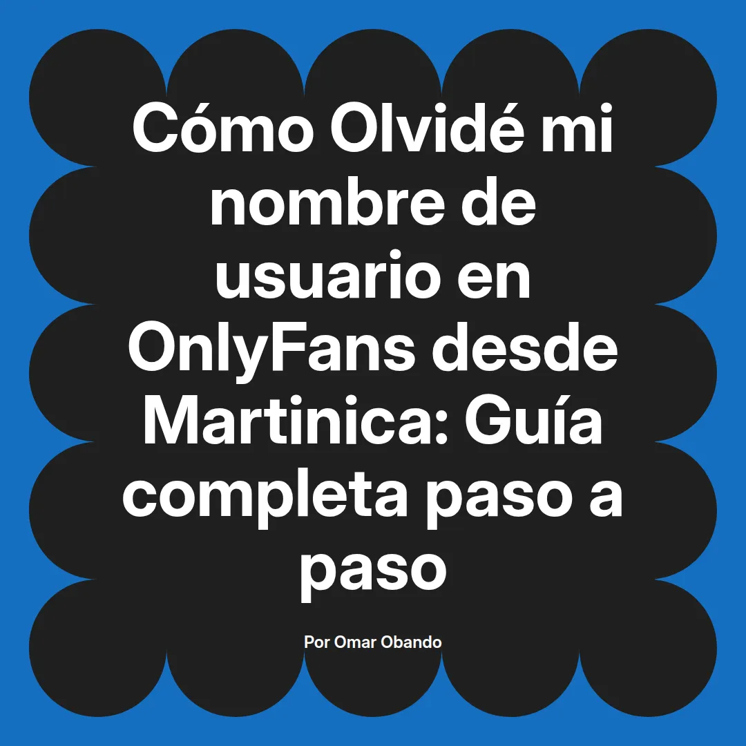 Olvidé mi nombre de usuario en OnlyFans desde Martinica: Guía completa paso a paso