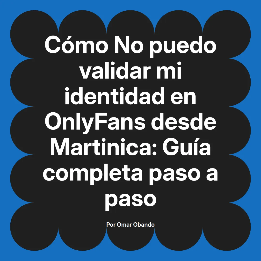 No puedo validar mi identidad en OnlyFans desde Martinica: Guía completa paso a paso