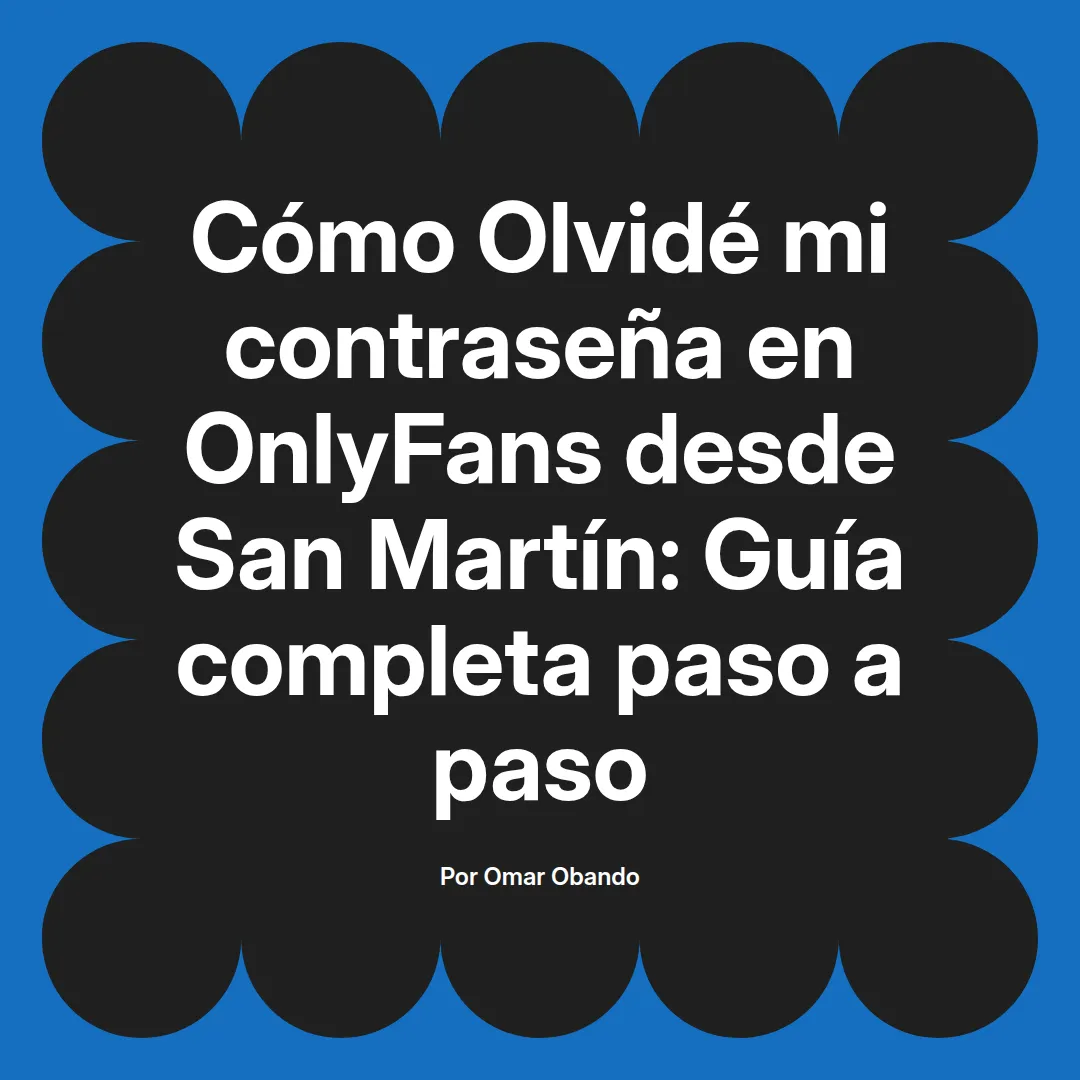 Olvidé mi contraseña en OnlyFans desde San Martín: Guía completa paso a paso