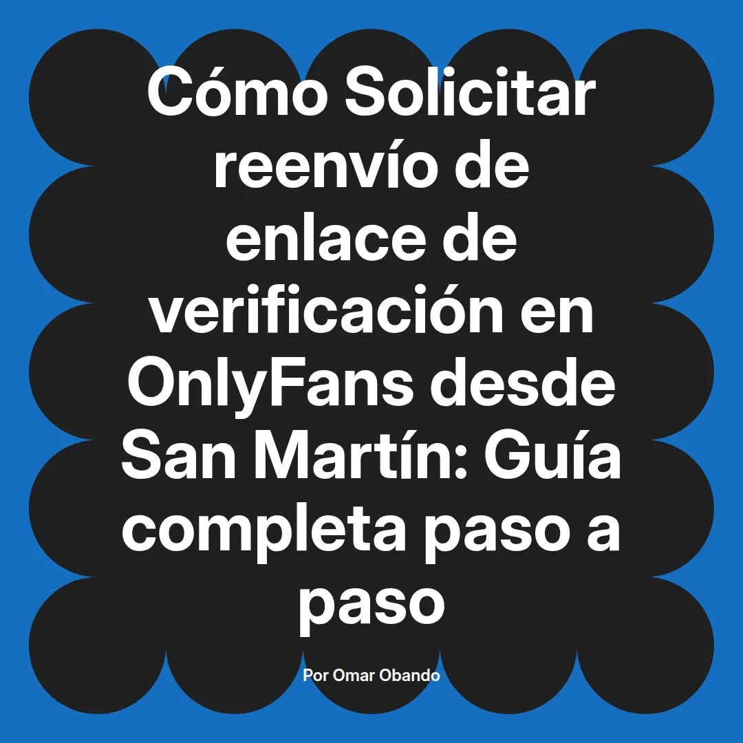 Solicitar reenvío de enlace de verificación en OnlyFans desde San Martín: Guía completa paso a paso