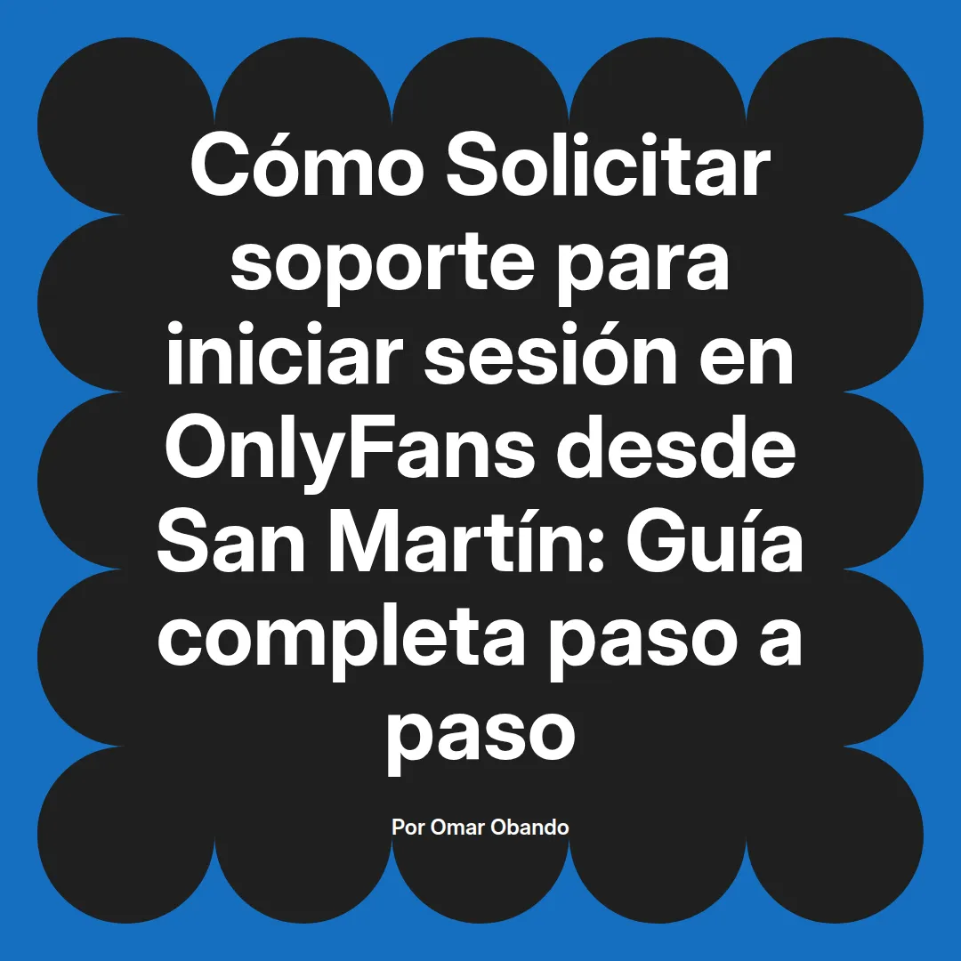 Solicitar soporte para iniciar sesión en OnlyFans desde San Martín: Guía completa paso a paso