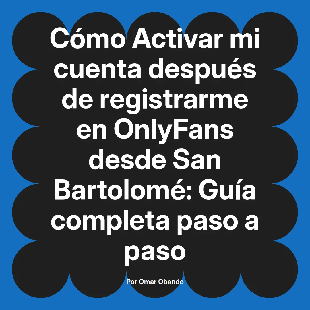 Activar mi cuenta después de registrarme en OnlyFans desde San Bartolomé: Guía completa paso a paso