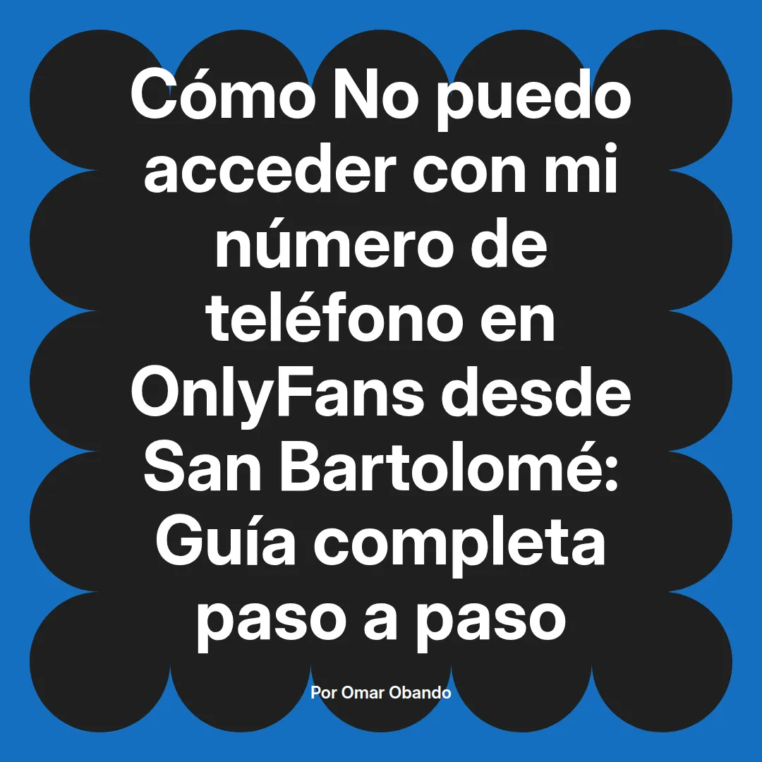 No puedo acceder con mi número de teléfono en OnlyFans desde San Bartolomé: Guía completa paso a paso