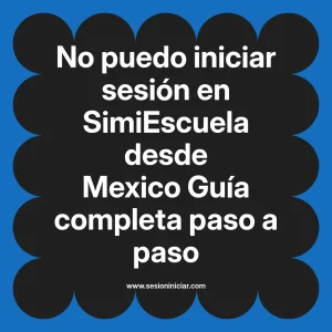 No puedo iniciar sesión en SimiEscuela: Guía paso a paso desde Mexico