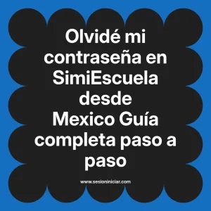 Olvidé mi contraseña en SimiEscuela: Guía paso a paso desde Mexico