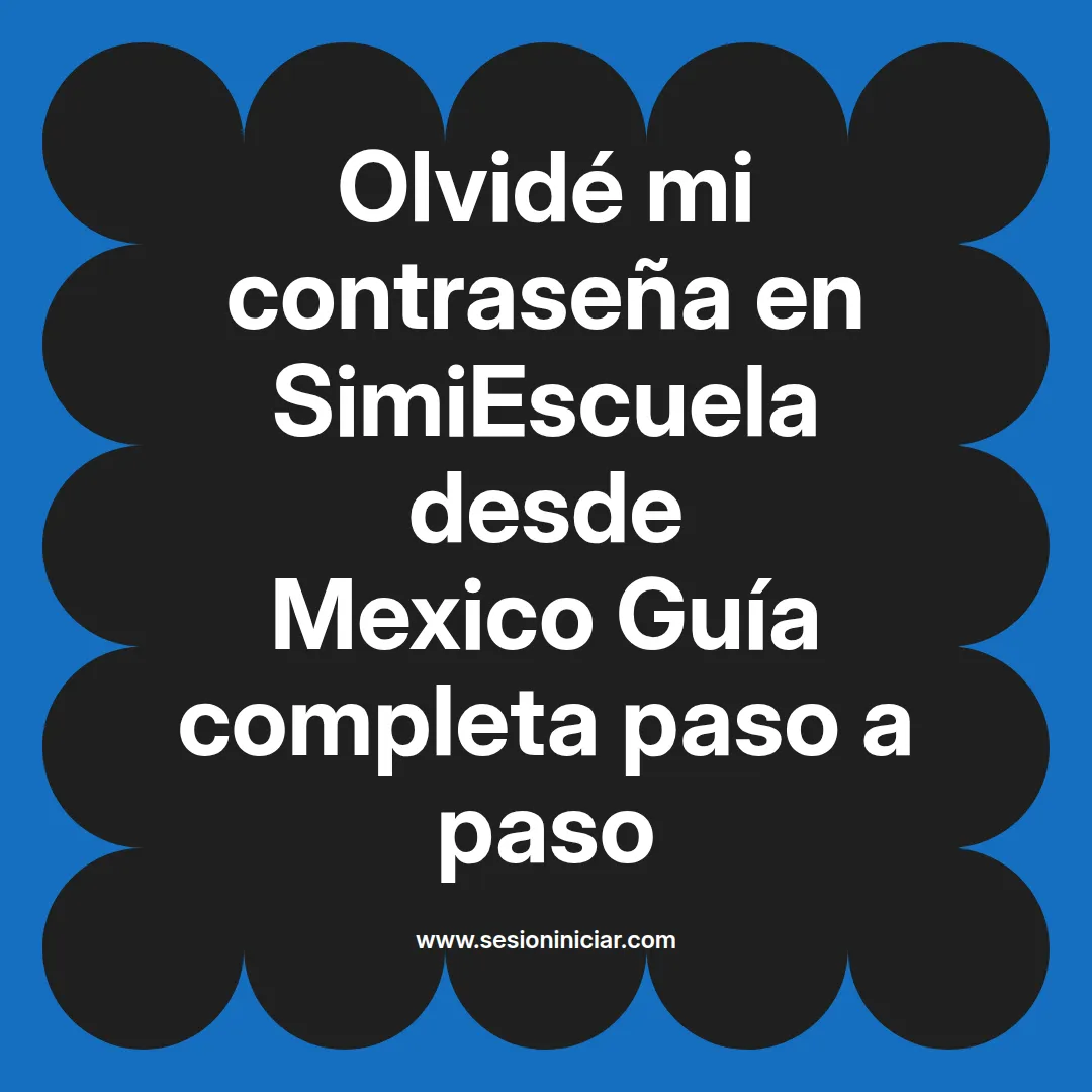 Olvidé mi contraseña en SimiEscuela: Guía paso a paso desde Mexico