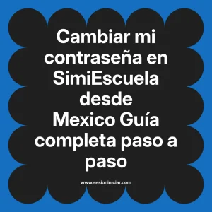 Cambiar mi contraseña en SimiEscuela: Guía paso a paso desde Mexico
