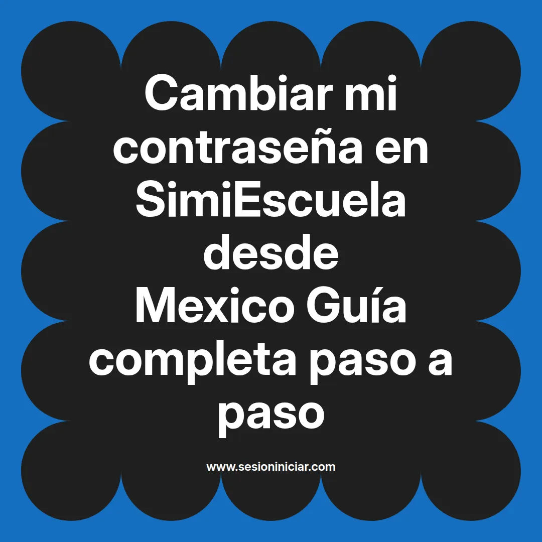 Cambiar mi contraseña en SimiEscuela: Guía paso a paso desde Mexico