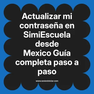 Actualizar mi contraseña en SimiEscuela: Guía paso a paso desde Mexico