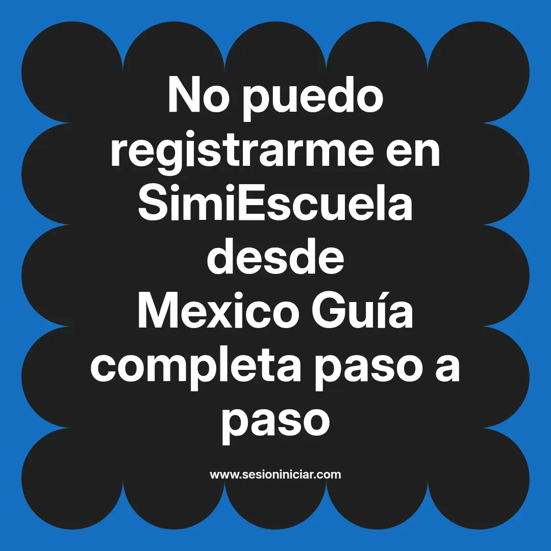 No puedo registrarme en SimiEscuela: Guía paso a paso desde Mexico