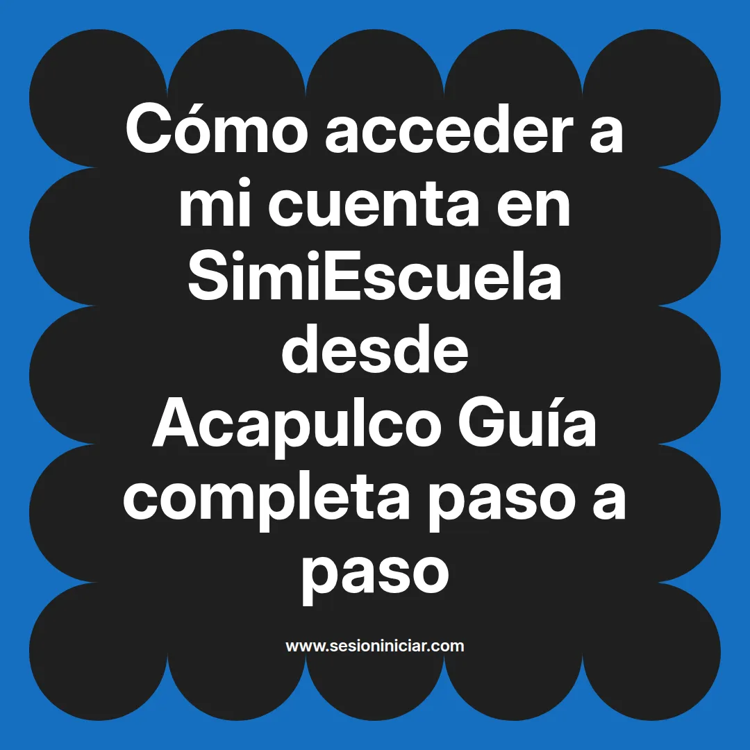 Cómo acceder a mi cuenta en SimiEscuela: Guía paso a paso desde Acapulco