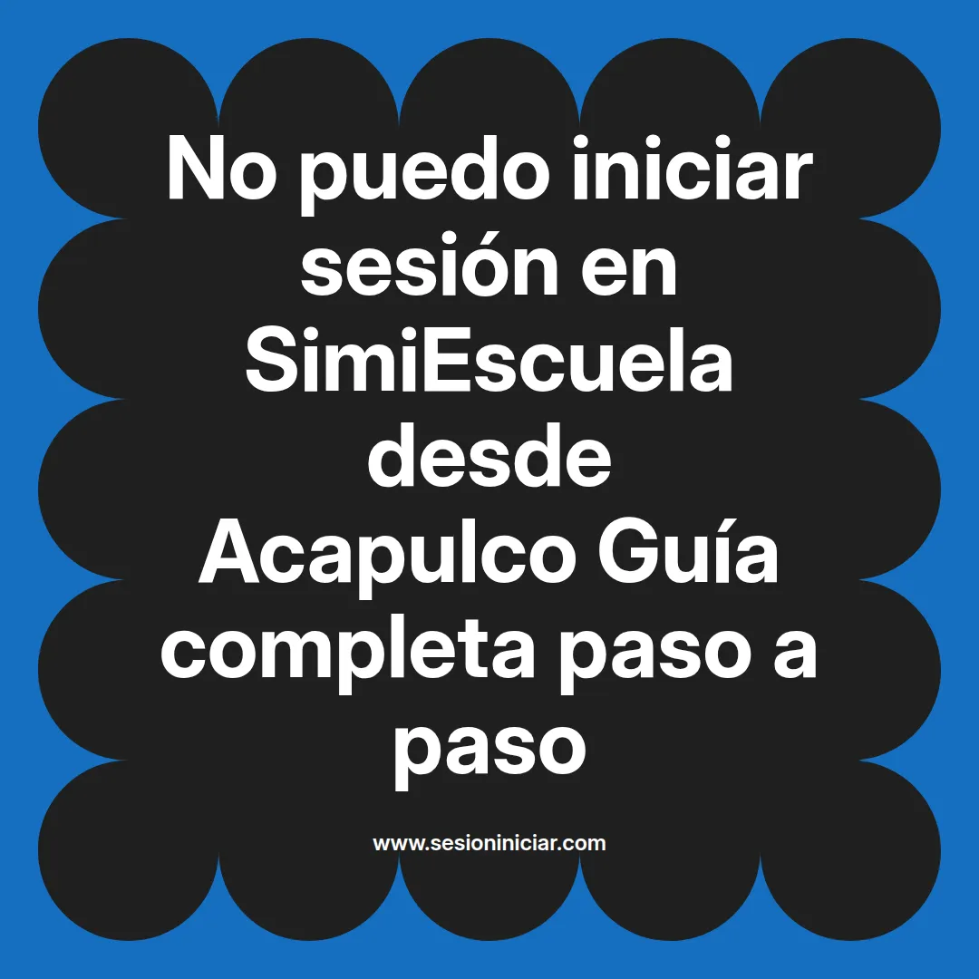 No puedo iniciar sesión en SimiEscuela: Guía paso a paso desde Acapulco
