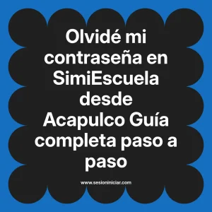 Olvidé mi contraseña en SimiEscuela: Guía paso a paso desde Acapulco