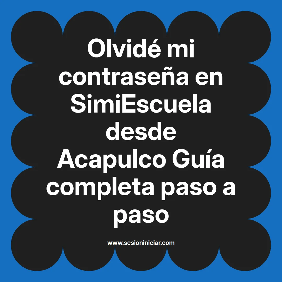 Olvidé mi contraseña en SimiEscuela: Guía paso a paso desde Acapulco
