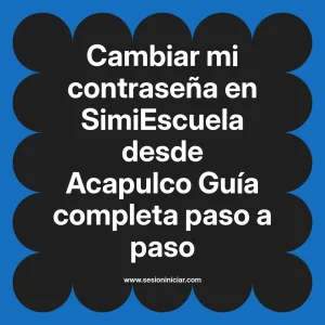 Cambiar mi contraseña en SimiEscuela: Guía paso a paso desde Acapulco