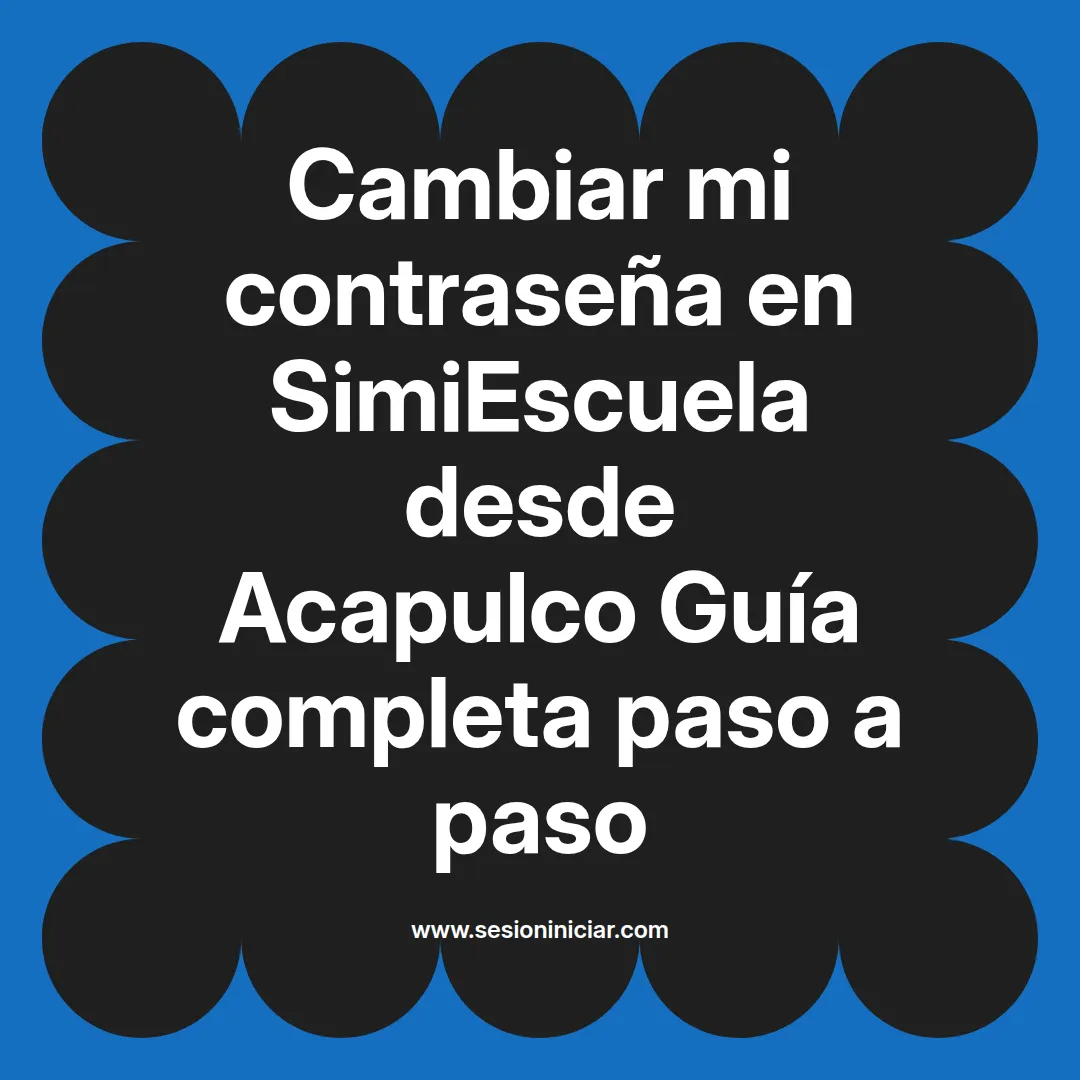 Cambiar mi contraseña en SimiEscuela: Guía paso a paso desde Acapulco