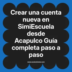 Crear una cuenta nueva en SimiEscuela: Guía paso a paso desde Acapulco