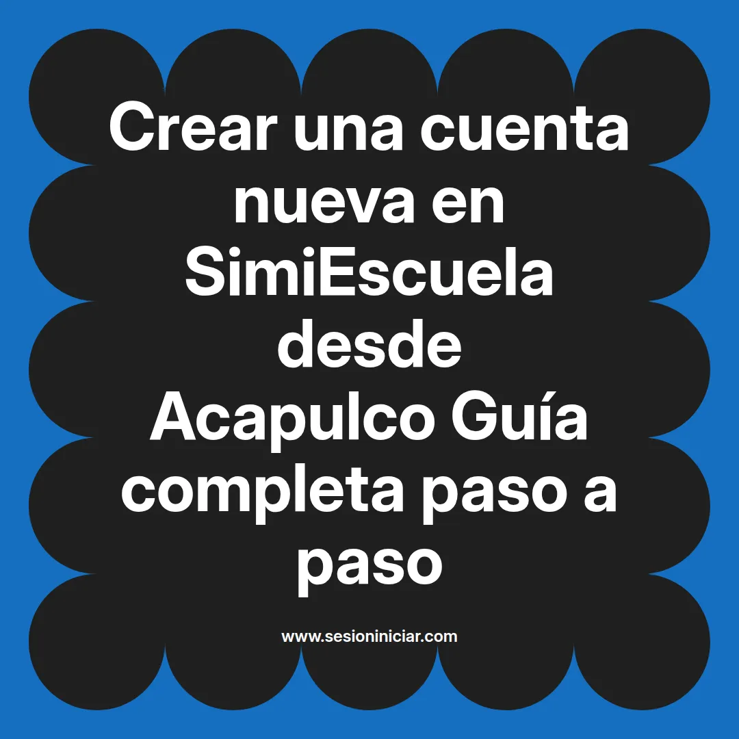 Crear una cuenta nueva en SimiEscuela: Guía paso a paso desde Acapulco