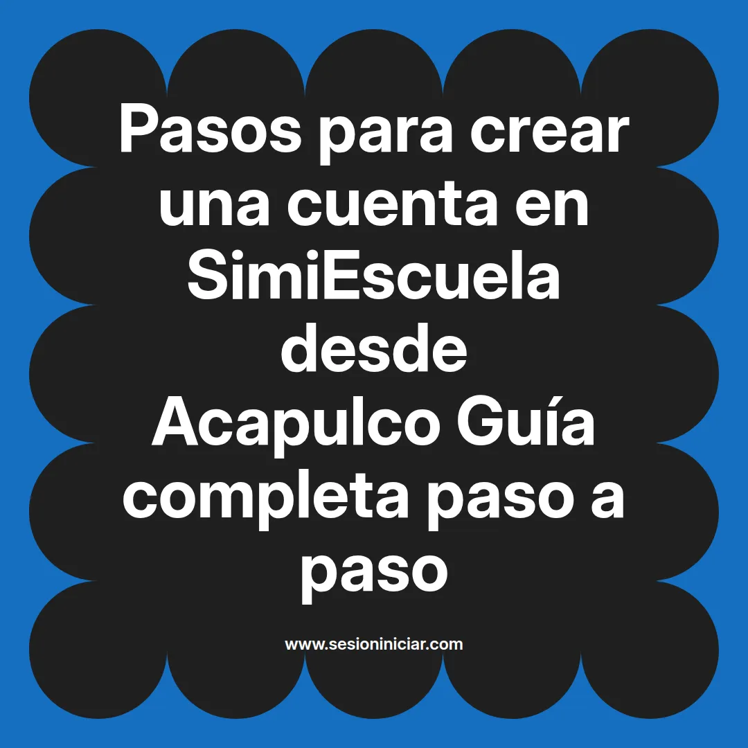 Pasos para crear una cuenta en SimiEscuela: Guía paso a paso desde Acapulco