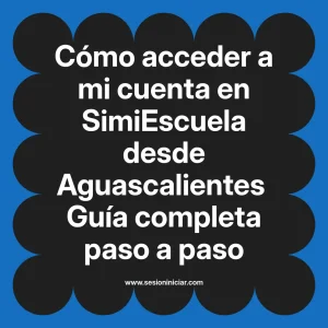 Cómo acceder a mi cuenta en SimiEscuela: Guía paso a paso desde Aguascalientes