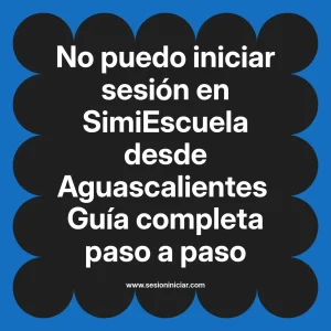 No puedo iniciar sesión en SimiEscuela: Guía paso a paso desde Aguascalientes