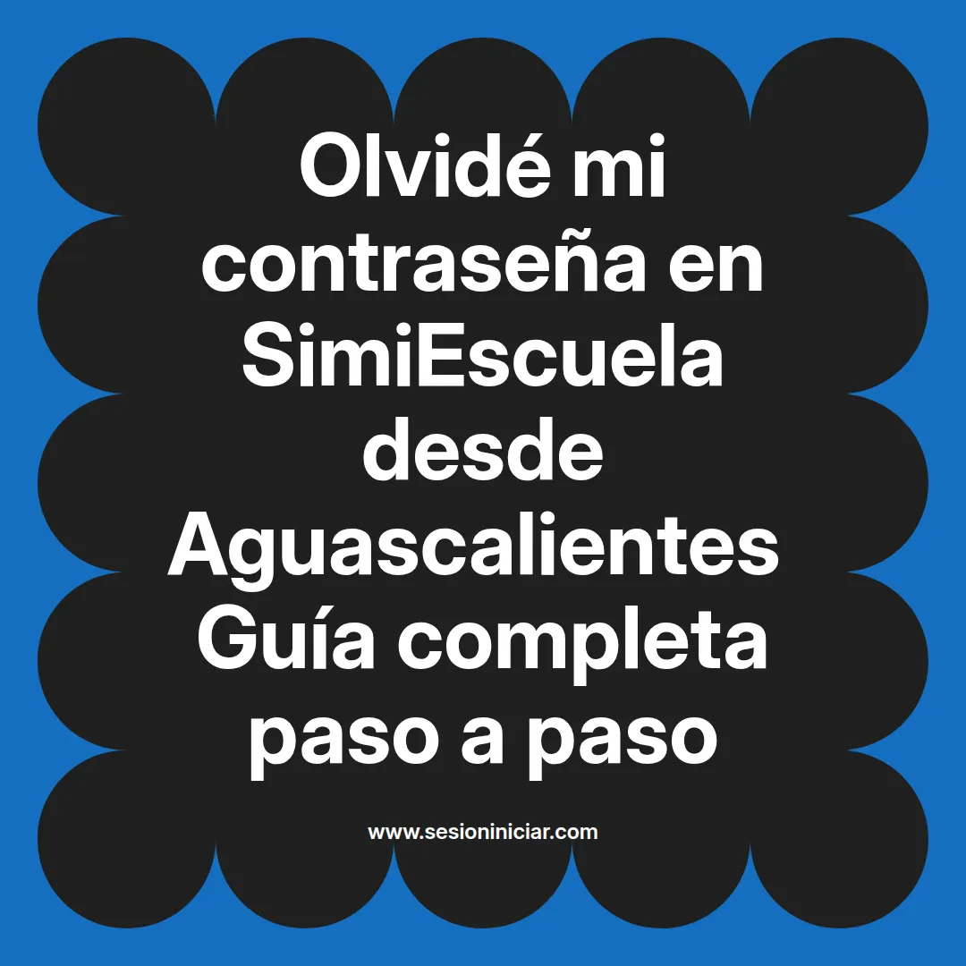 Olvidé mi contraseña en SimiEscuela: Guía paso a paso desde Aguascalientes