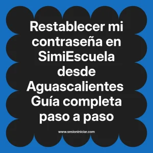 Restablecer mi contraseña en SimiEscuela: Guía paso a paso desde Aguascalientes