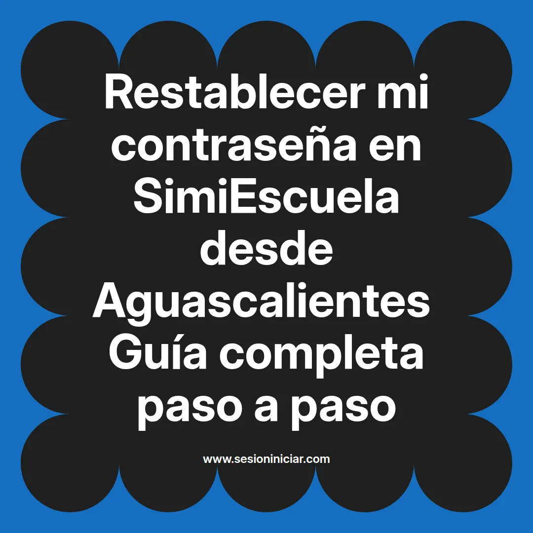 Restablecer mi contraseña en SimiEscuela: Guía paso a paso desde Aguascalientes