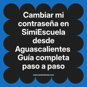 Cambiar mi contraseña en SimiEscuela: Guía paso a paso desde Aguascalientes
