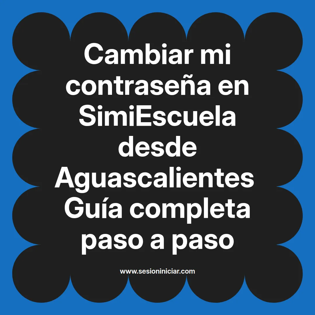 Cambiar mi contraseña en SimiEscuela: Guía paso a paso desde Aguascalientes