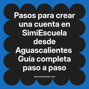 Pasos para crear una cuenta en SimiEscuela: Guía paso a paso desde Aguascalientes