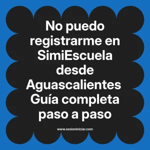 No puedo registrarme en SimiEscuela: Guía paso a paso desde Aguascalientes