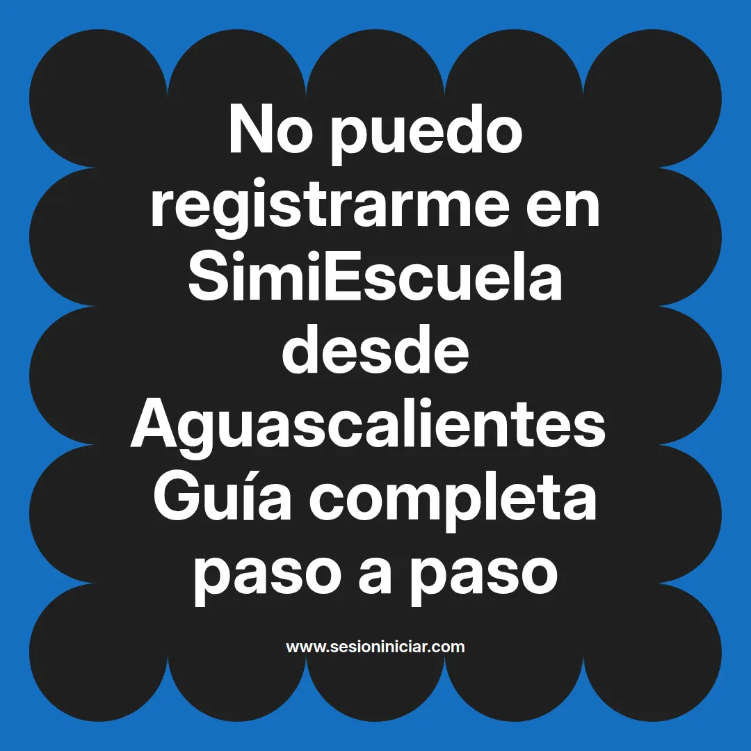 No puedo registrarme en SimiEscuela: Guía paso a paso desde Aguascalientes
