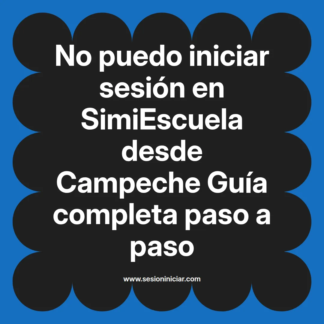 No puedo iniciar sesión en SimiEscuela: Guía paso a paso desde Campeche
