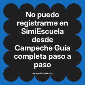 No puedo registrarme en SimiEscuela: Guía paso a paso desde Campeche