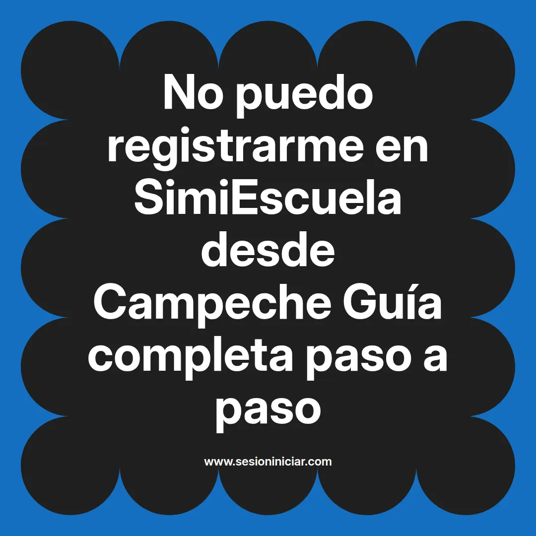 No puedo registrarme en SimiEscuela: Guía paso a paso desde Campeche