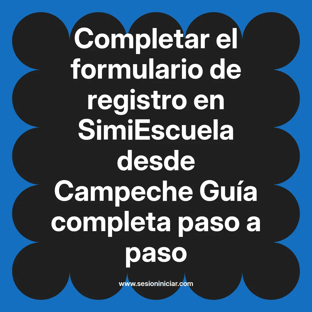 Completar el formulario de registro en SimiEscuela: Guía paso a paso desde Campeche