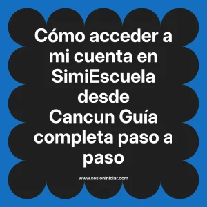 Cómo acceder a mi cuenta en SimiEscuela: Guía paso a paso desde Cancun