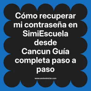 Cómo recuperar mi contraseña en SimiEscuela: Guía paso a paso desde Cancun
