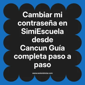 Cambiar mi contraseña en SimiEscuela: Guía paso a paso desde Cancun