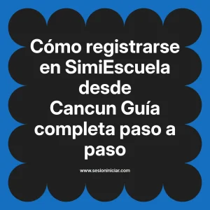 Cómo registrarse en SimiEscuela: Guía paso a paso desde Cancun