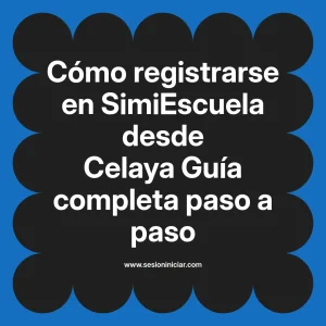 Cómo registrarse en SimiEscuela: Guía paso a paso desde Celaya